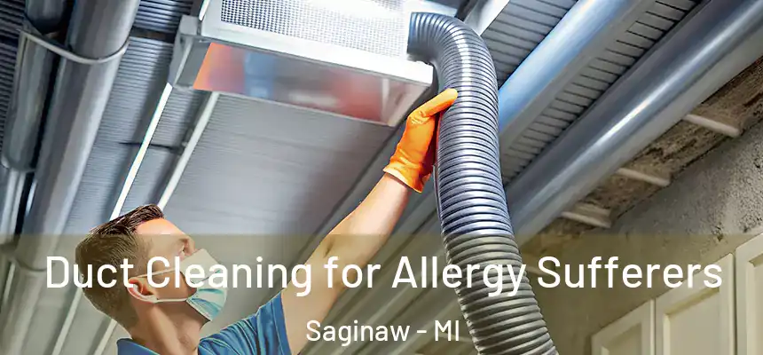  Duct Cleaning for Allergy Sufferers Saginaw - MI